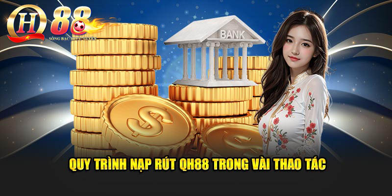 Quy trình nạp rút QH88 trong vài thao tác