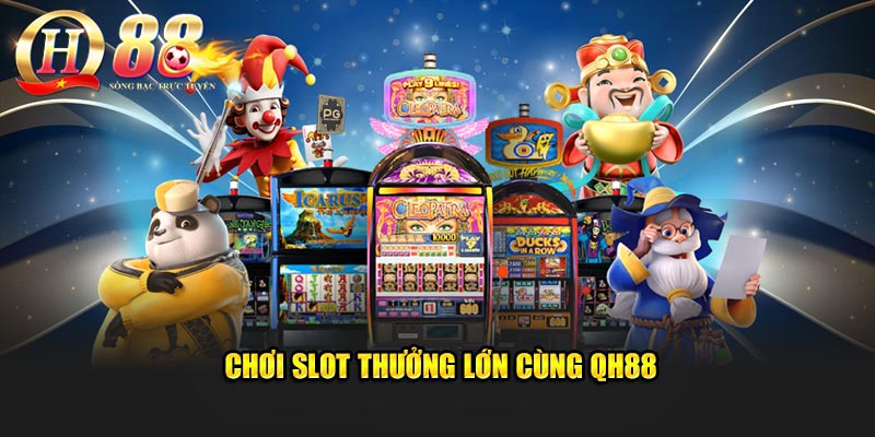 Quay lớn thưởng lớn cùng slot game tại QH88