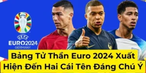 Bảng Tử Thần Euro 2024 Xuất Hiện Đến Hai Cái Tên Đáng Chú Ý