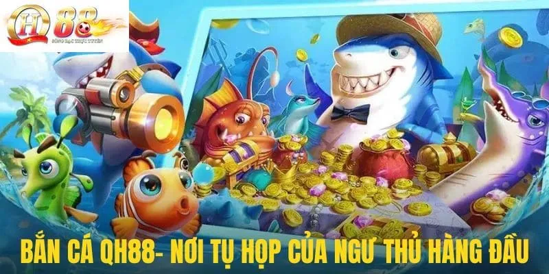 Ngư trường bắn cá QH88 là địa điểm săn kho báu được yêu thích nhất