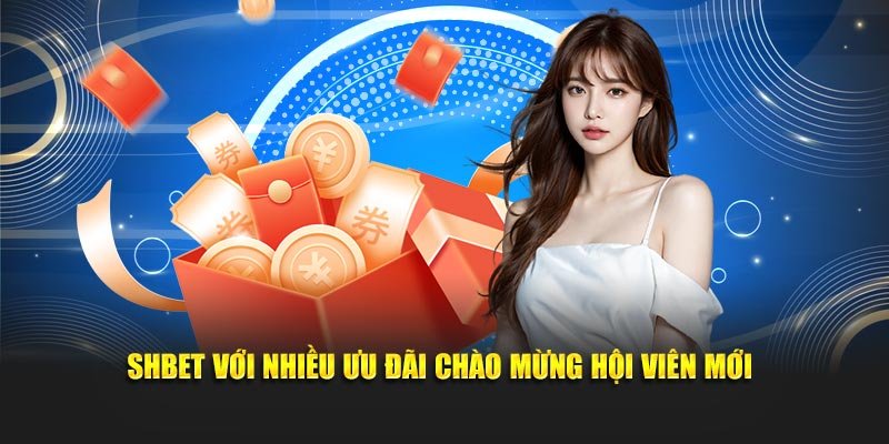 SHBET với nhiều ưu đãi chào mừng hội viên mới