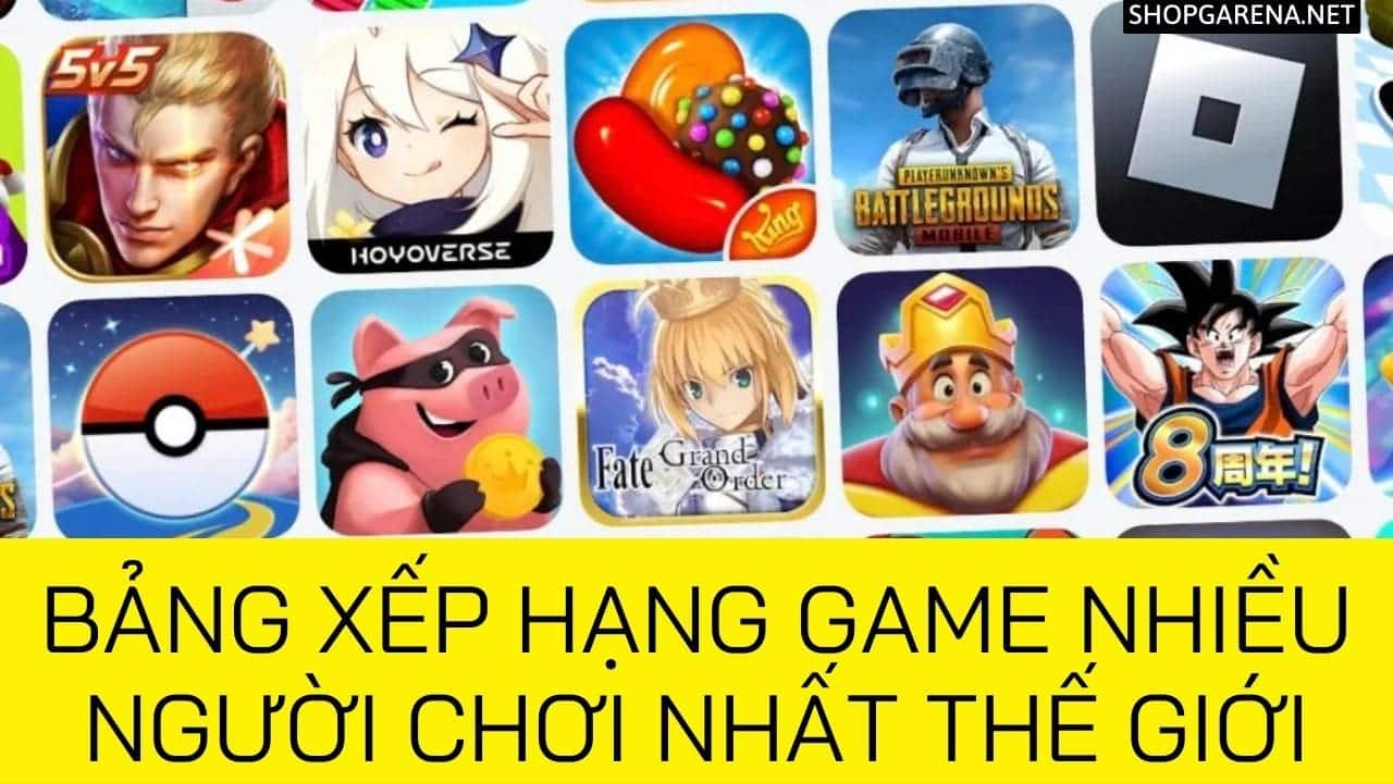 Bang Xep Hang Game Nhieu Nguoi Choi Nhat The Gioi