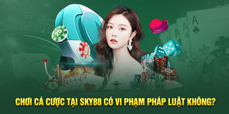 Chơi cá cược tại sky88 có vi phạm pháp luật không?