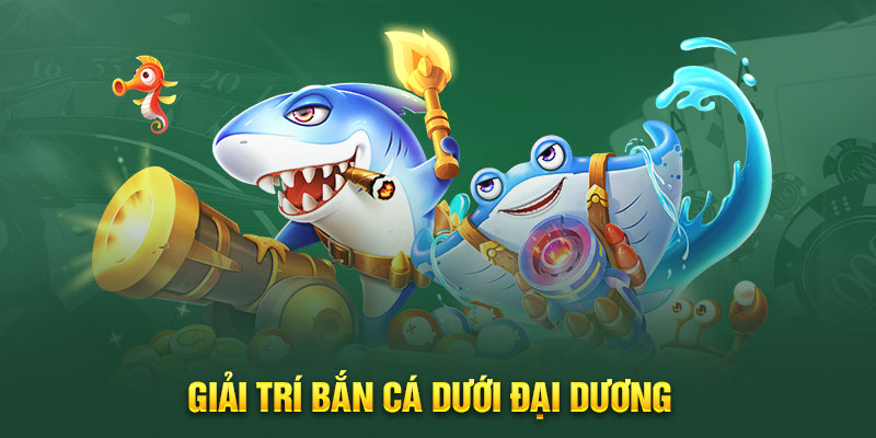 Giải trí bắn cá dưới đại dương 
