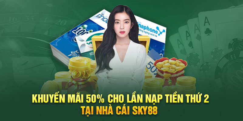 Khuyến mãi 50% cho lần nạp tiền thứ 2 tại nhà cái sky88
