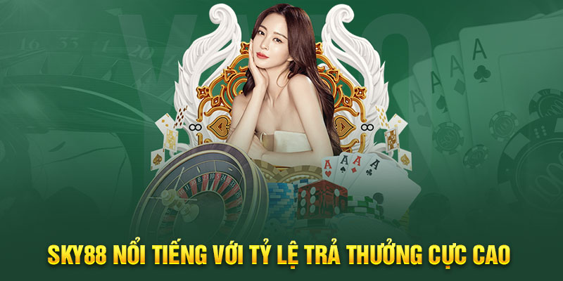 Sky88 nổi tiếng với tỷ lệ trả thưởng cực cao