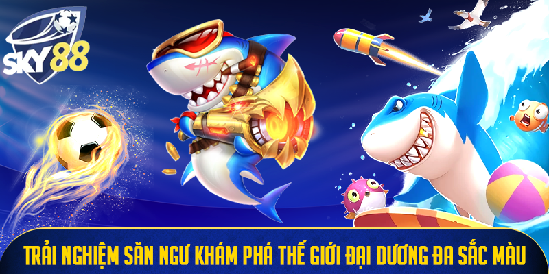Trải nghiệm săn ngư khám phá thế giới đại dương đa sắc màu 