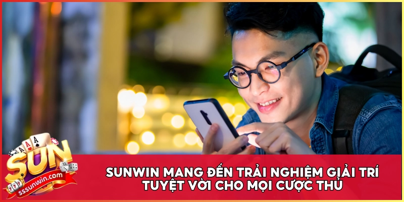 Sunwin mang đến trải nghiệm giải trí tuyệt vời cho mọi cược thủ