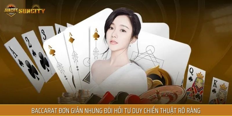 Baccarat đơn giản nhưng đòi hỏi tư duy chiến thuật rõ ràng