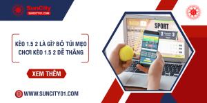 Kèo 1.5 2 là gì? Bỏ túi mẹo chơi kèo 1.5 2 dễ thắng
