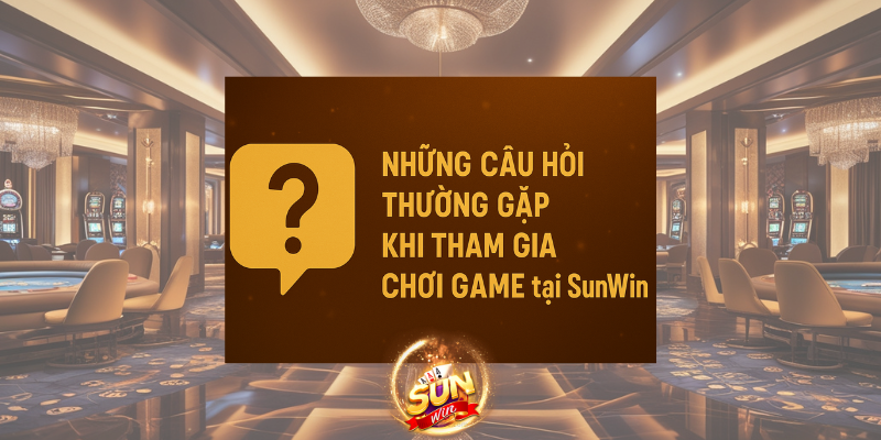Câu Hỏi Thường Gặp Khi Tham Gia Chơi Game tại SunWin sunwin20c.com