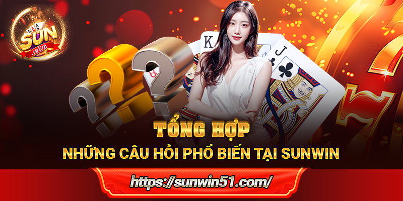 Tổng hợp những câu hỏi phổ biến tại Sunwin