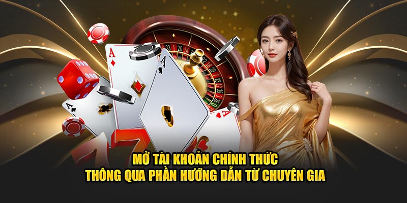 Mở tài khoản chính thức thông qua phần hướng dẫn từ chuyên gia