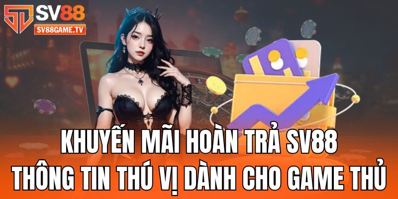 khuyen-mai-hoan-tra-sv88-thong-tin-thu-vi-danh-cho-game-thu