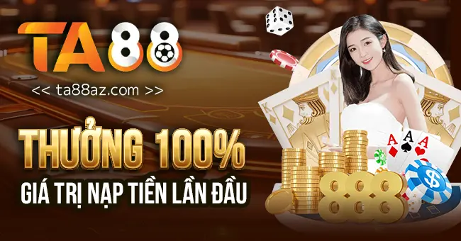 Ta88 - Nhà cái cá cược thể thao, casino uy tín số 1 Việt Nam 40 Ta88 - Thưởng 100% lần nạp đầu