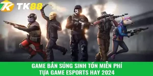 game bắn súng sinh tồn miễn phí tk88