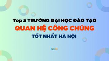 Trường Đại học đào tạo Quan hệ công chúng tốt nhất Hà Nội