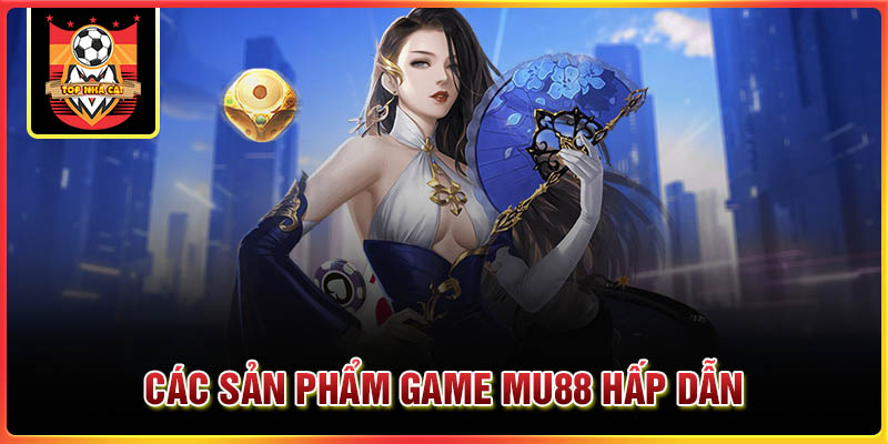 Top sản phẩm đỉnh cao nên chơi tại MU88