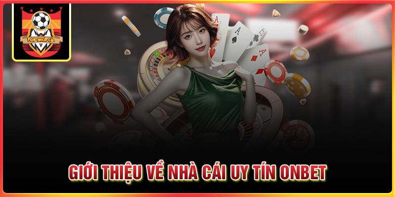 Giới thiệu tổng quan về nhà cái lý tưởng Onbet