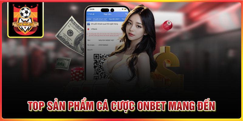 Top sản phẩm cá cược Onbet mang đến