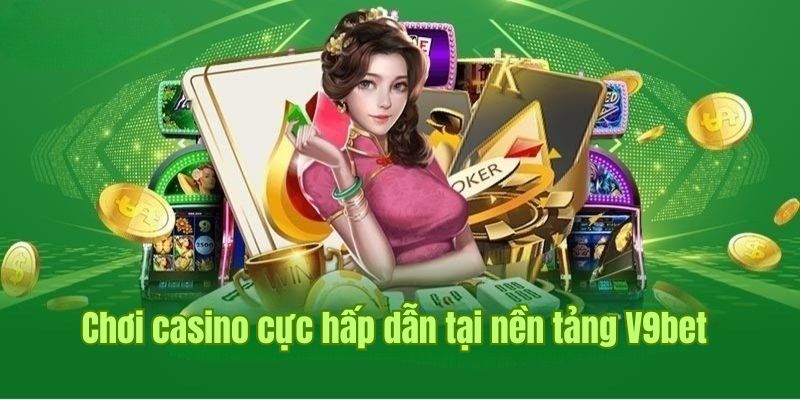 Trải nghiệm chơi casino cực hấp dẫn tại nền tảng V9bet
