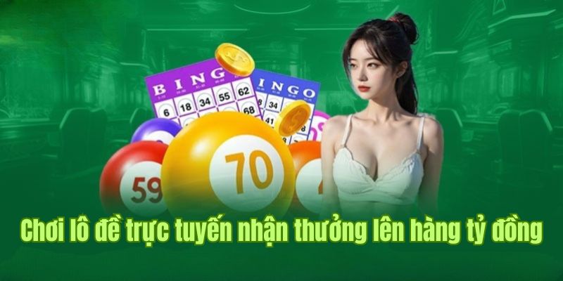 Chơi lô đề trực tuyến nhận thưởng lên đến hàng tỷ đồng