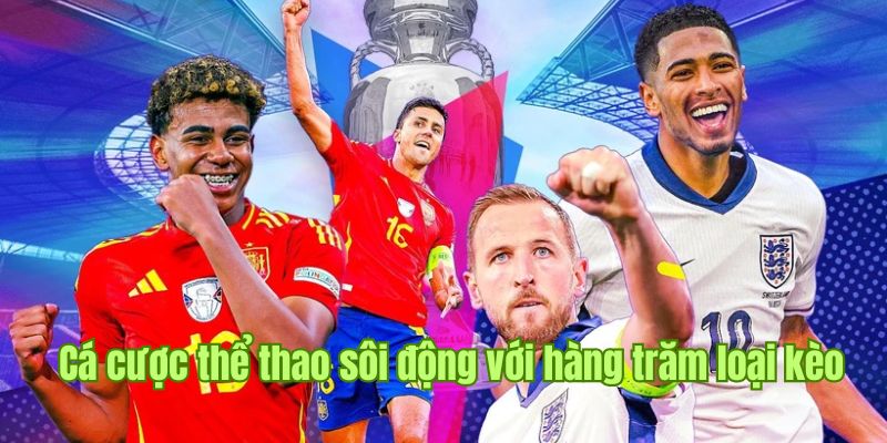 Cá cược thể thao sôi động cùng hàng trăm loại kèo hấp dẫn