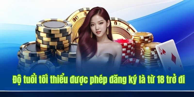 Độ tuổi tối thiểu được phép đăng ký là từ 18 trở đi