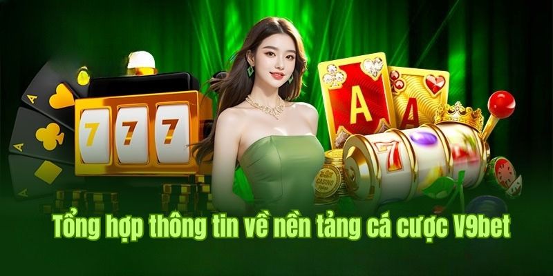 Tổng hợp thông tin quan trọng về nền tảng cá cược V9bet